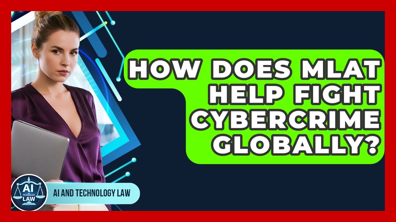 How Does MLAT Help Fight Cybercrime Globally? - AI and Technology Law