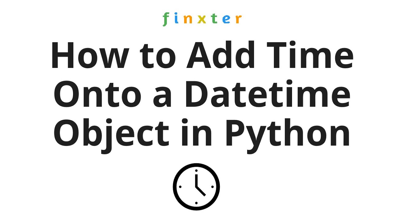 How to Add Time Onto a Datetime Object in Python?
