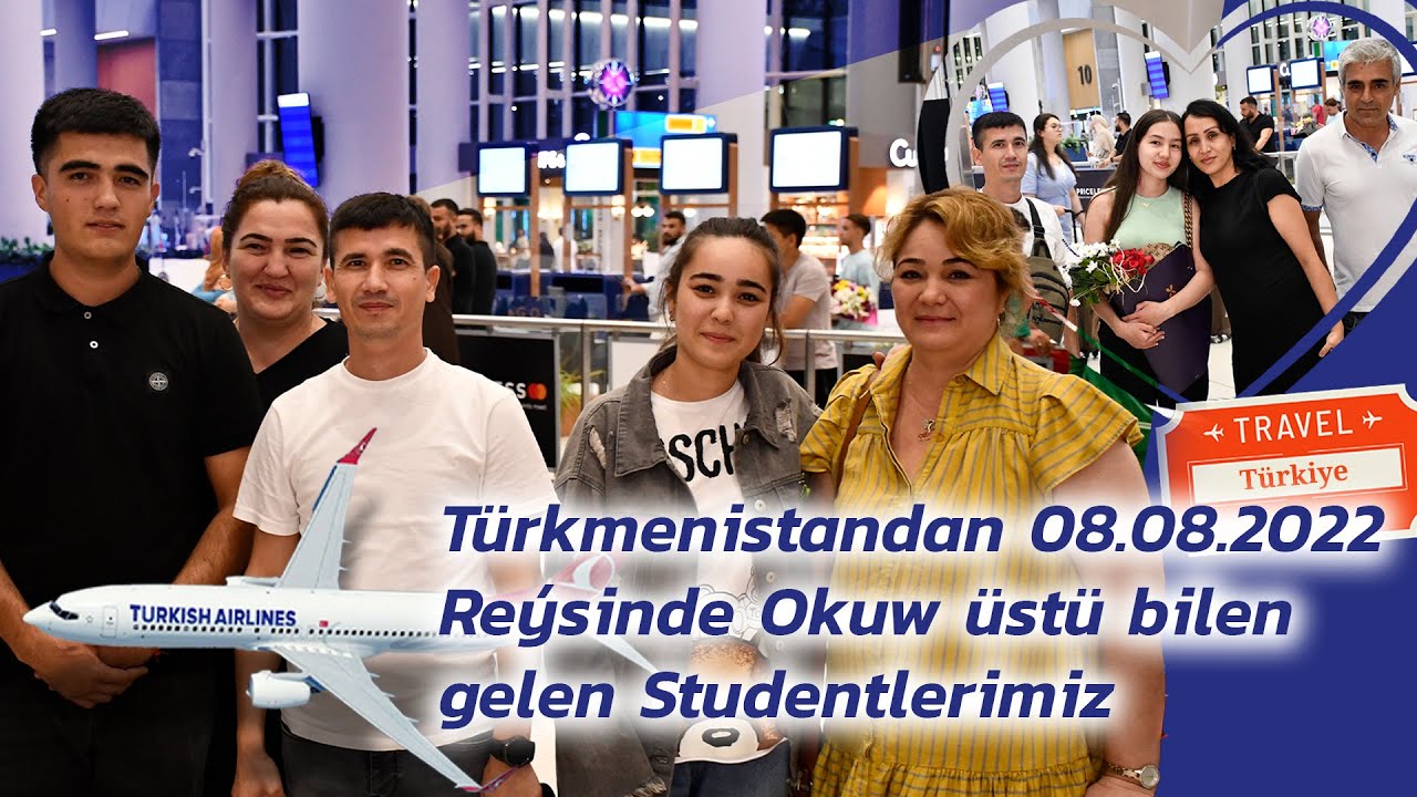 Türkmenistan: 08.08.2022 REÝSINDE STAMBULA PRIGLAŞENIÝA BILEN GELEN STUDENTLERIMIZ