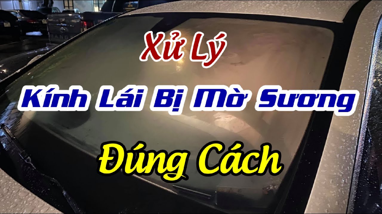 Xử Lý Tình Trạng Kính Lái Bị Mờ Sương Đúng Cách.