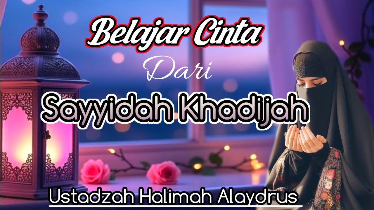 Ustadzah Halimah Alaydrus || Belajar Cinta Dari Sayyidah Khadijah