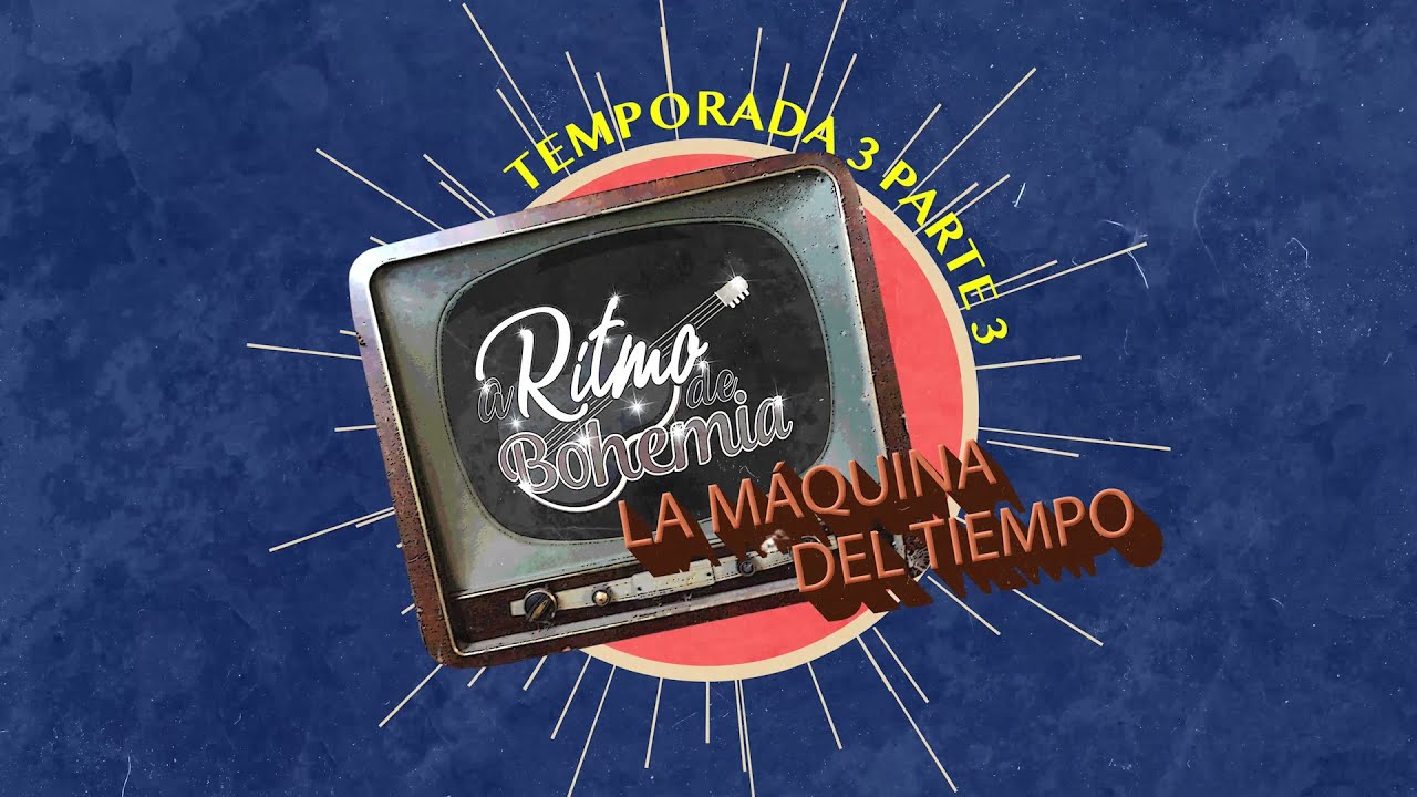 LA MÁQUINA DEL TIEMPO | A RITMO DE BOHEMIA | TEMPORADA 03 - PARTE 03