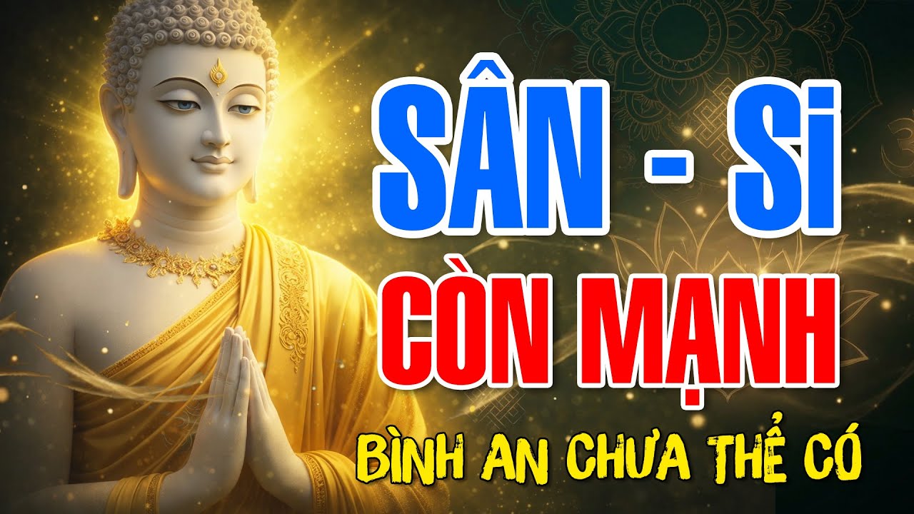 Khi Sân – Si Còn Mạnh, Bình An Chưa Thể Có | Lời Phật Dạy Tỉnh Thức