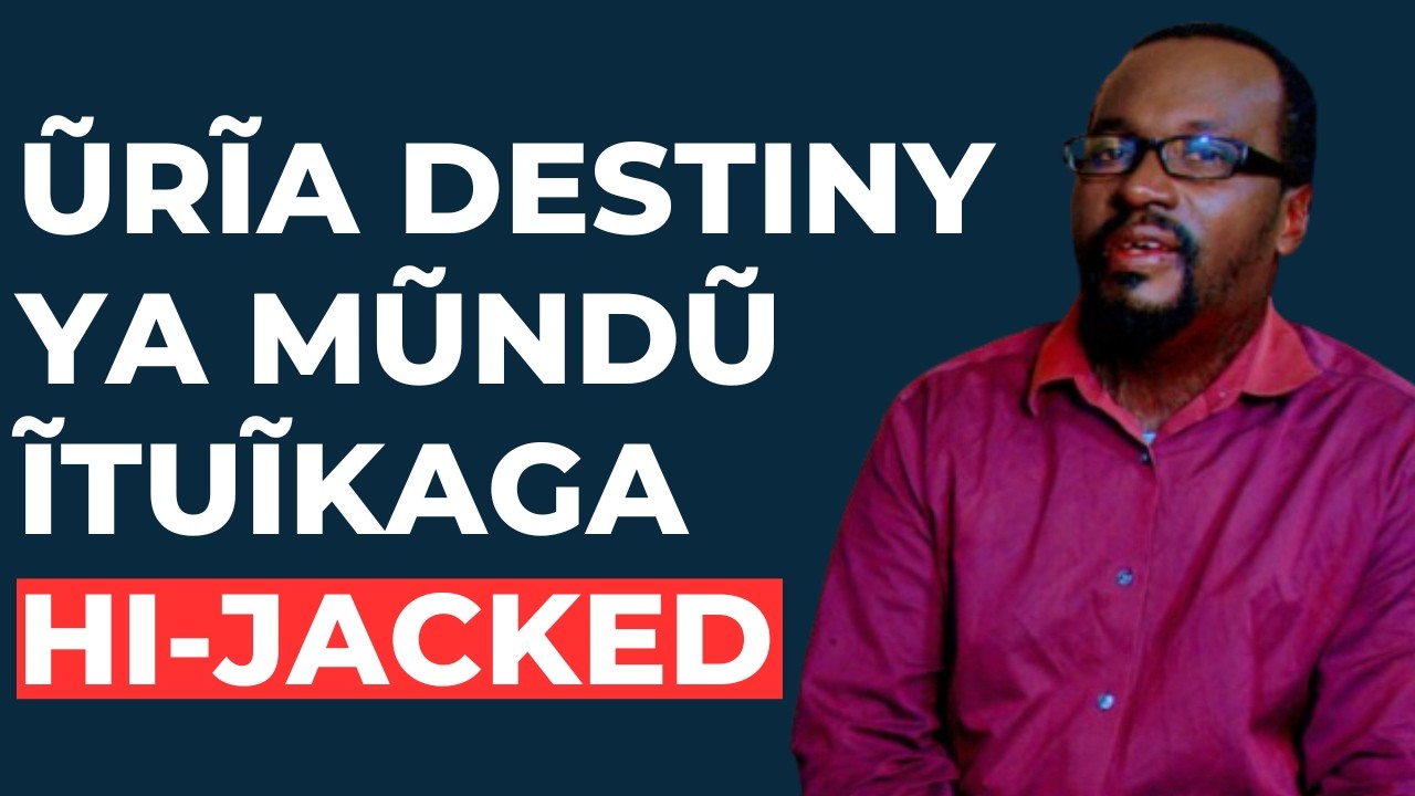 ŨRĨA DESTINY YA MŨNDŨ ĨTUĨKAGA HI-JACKED : EV. DANIEL NGUMO
