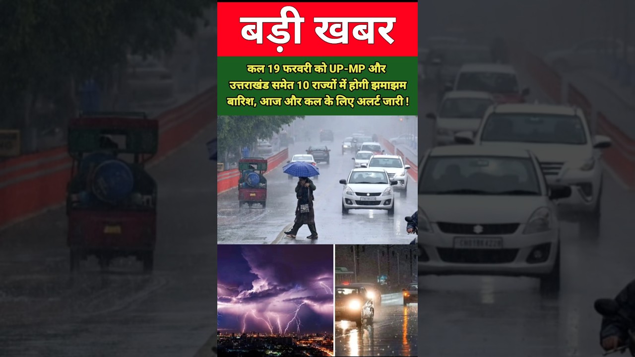 कल 19 फरवरी को UP-MP और उत्तराखंड समेत 10 राज्यों में होगी झमाझम बारिश, आज और कल के लिए अलर्ट जारी !