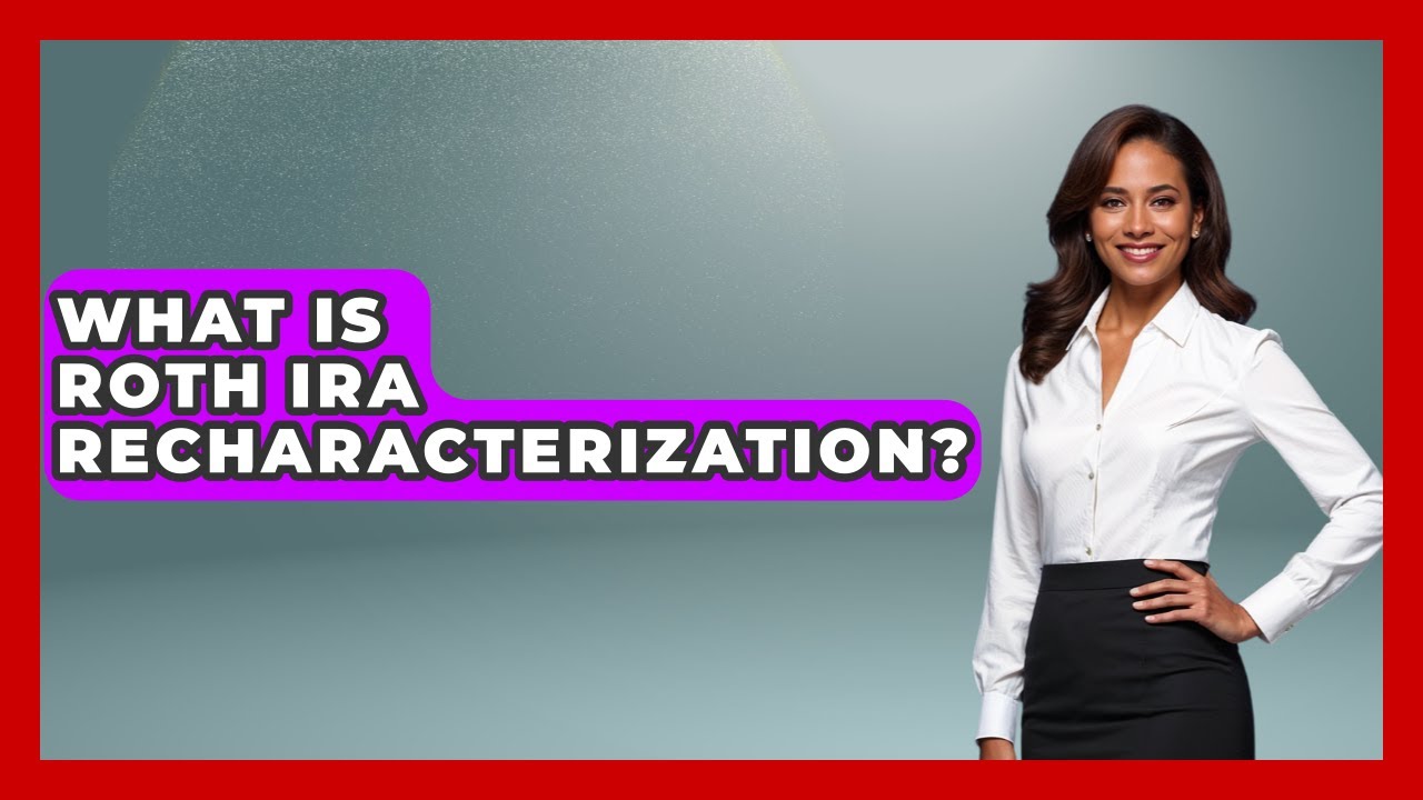 What Is Roth IRA Recharacterization? - Consumer Laws For You