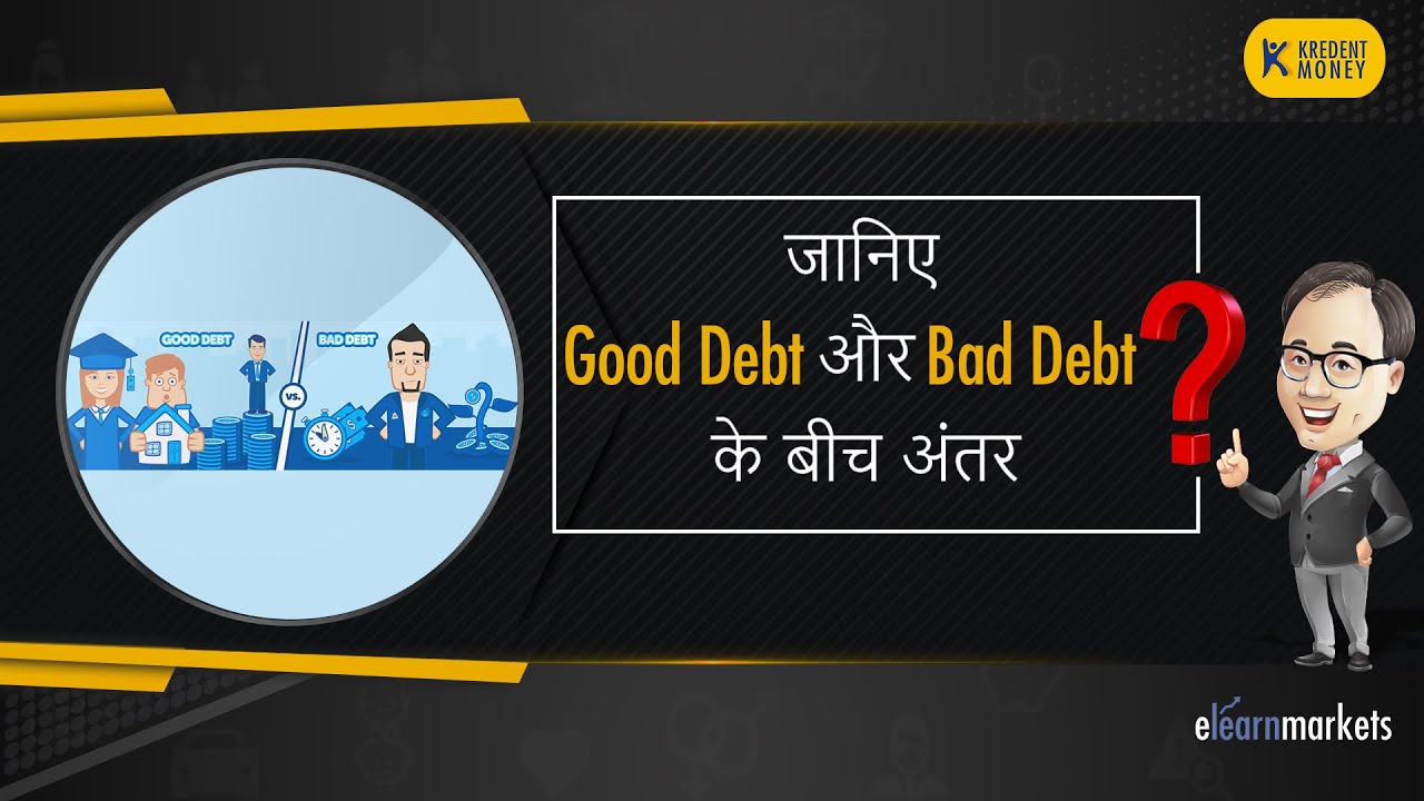 जानिए Good Debt और Bad Debt के बीच अंतर