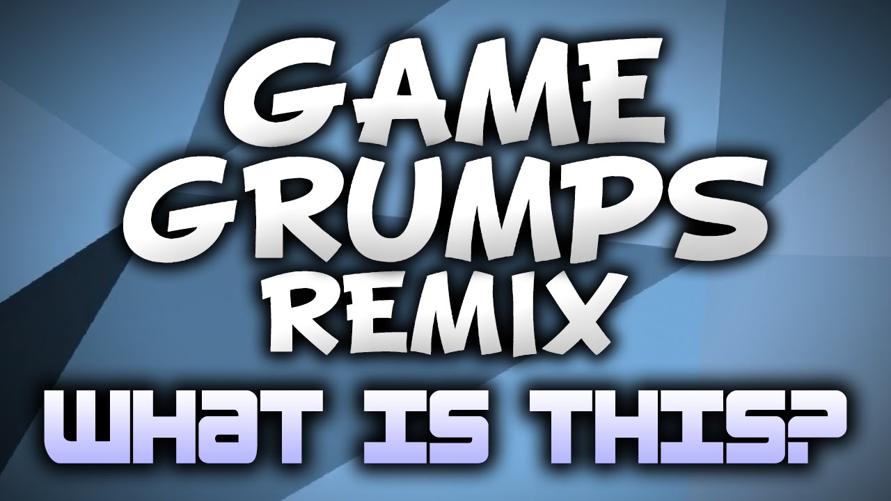 What Is This? - Game Grumps Remix