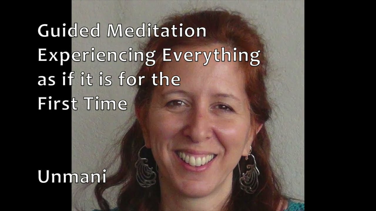 Guided Meditation: Experiencing Everything as if it is for the First Time - Unmani