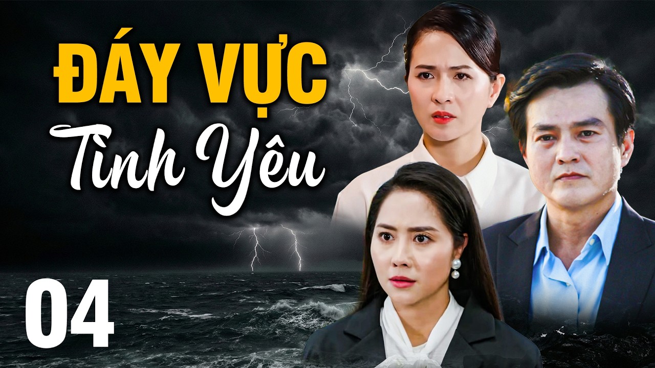 ĐÁY VỰC TÌNH YÊU - Tập 4 | PHIM VIỆT NAM MỚI 2026 💔 PHIM TRUYỀN HÌNH VIỆT NAM💔PHIM VIỆT NAM HAY