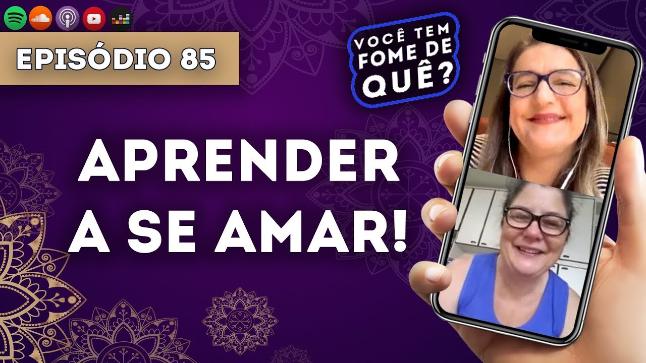 APRENDER A SE AMAR ||VOCÊ TEM FOME DE QUÊ? - Episódio 86
