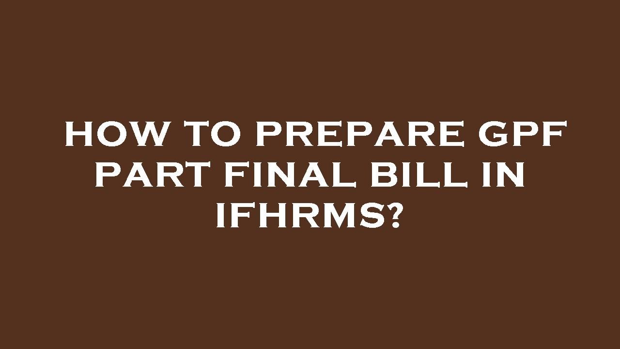 How to prepare gpf part final bill in ifhrms?
