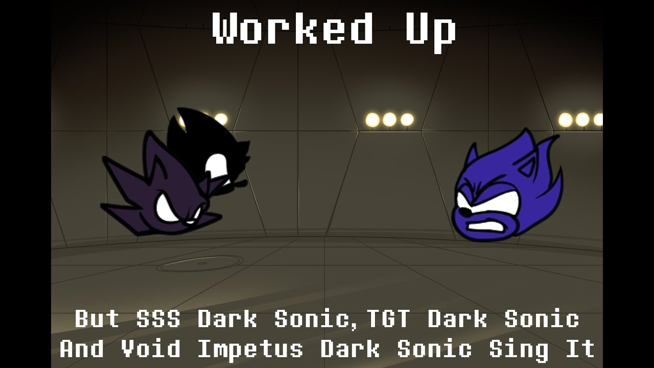 Worked Up But SSS Dark Sonic,TGT Dark Sonic And Void Impetus Dark Sonic Sing It