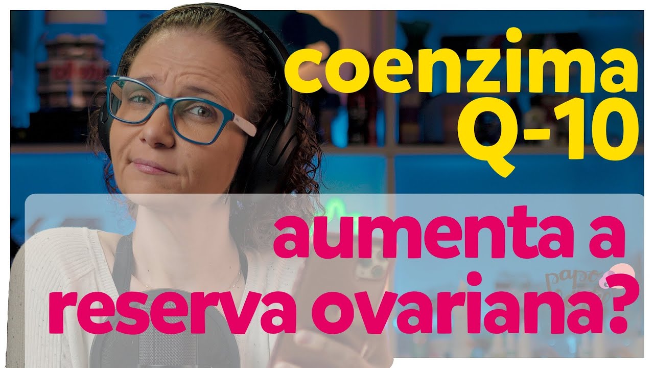 COENZIMA Q 10 Aumenta a Reserva Ovariana? - Papo Fértil