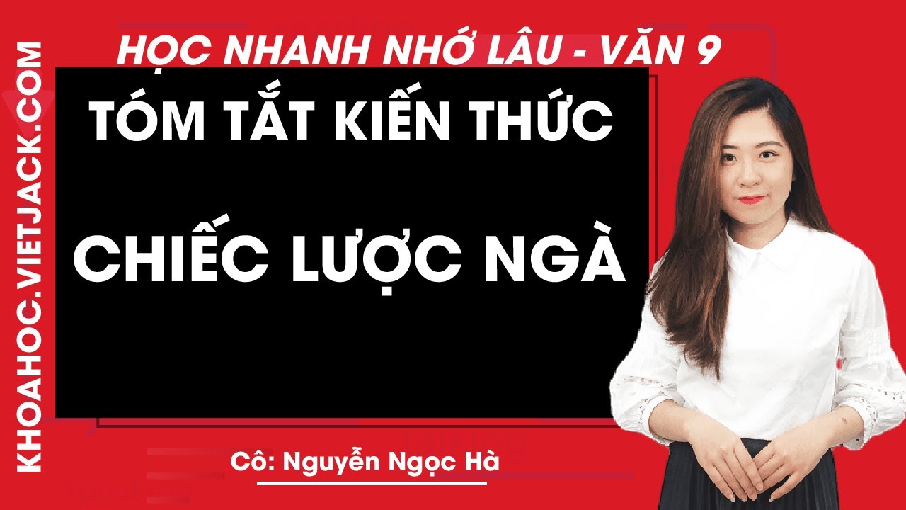 Tóm tắt kiến thức Chiếc lược ngà - Ngữ văn 9 - Học nhanh nhớ lâu - Cô Nguyễn Ngọc Hà