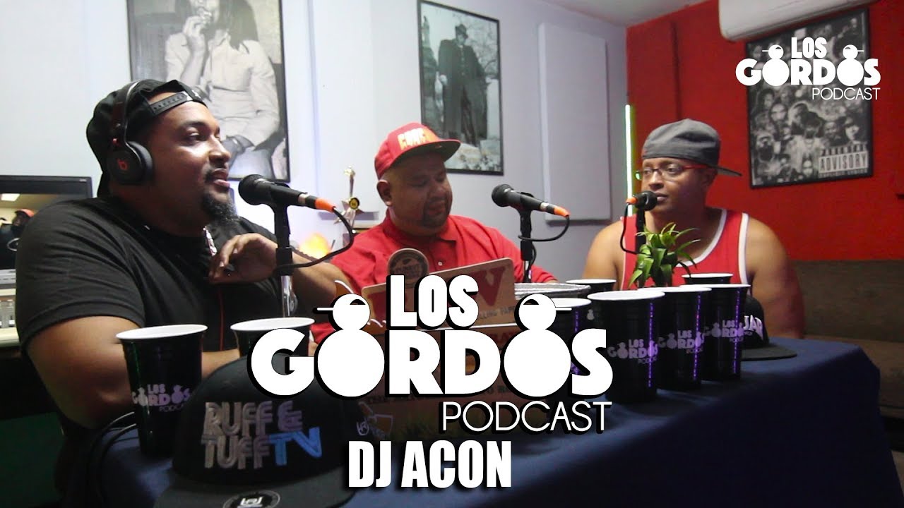 Los Gordos Podcast -  Invitado especial Dj Acon (RUFF & TUFF TV)