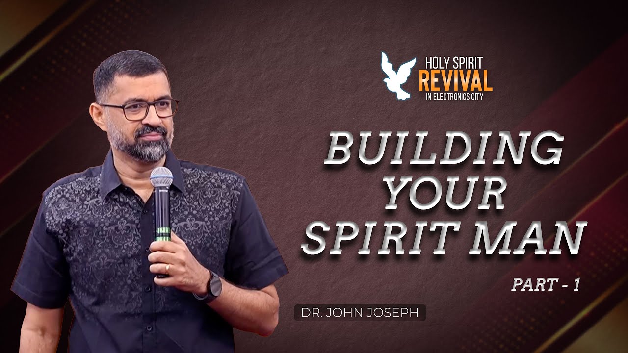 BUILDING YOUR SPIRIT MAN : Part - 1 | Holy Spirit Revival | Electronic City | Dr. John Joseph