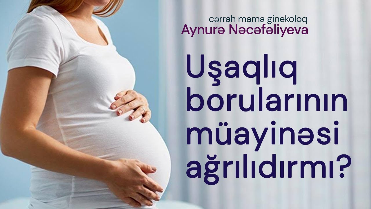 Uşaqlıq borularının müayinəsi ağrılıdırmı? - Uzman mama ginekoloq Aynurə Nəcəfəliyeva