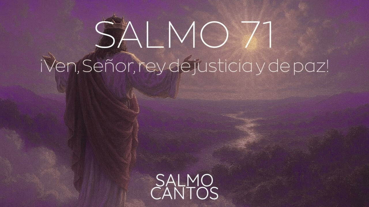 Salmo 71 (Adviento) - ¡Ven, Señor, rey de justicia y de paz! (B)