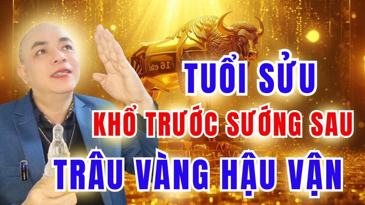Tuổi Sửu : Khổ Trước Sướng Sau - Trâu Vàng Hậu Vận