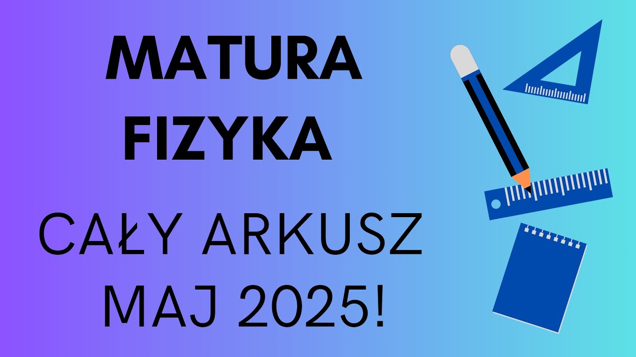 Rozwiązuję cały arkusz z fizyki! Maj 2025