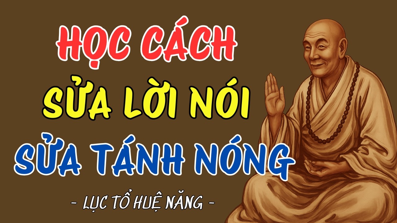 LỤC TỔ HUỆ NĂNG : HỌC CÁCH SỬA LỜI NÓI, SỬA TÁNH NÓNG, ĐỜI SẼ BỚT KHỔ #luctohuenang