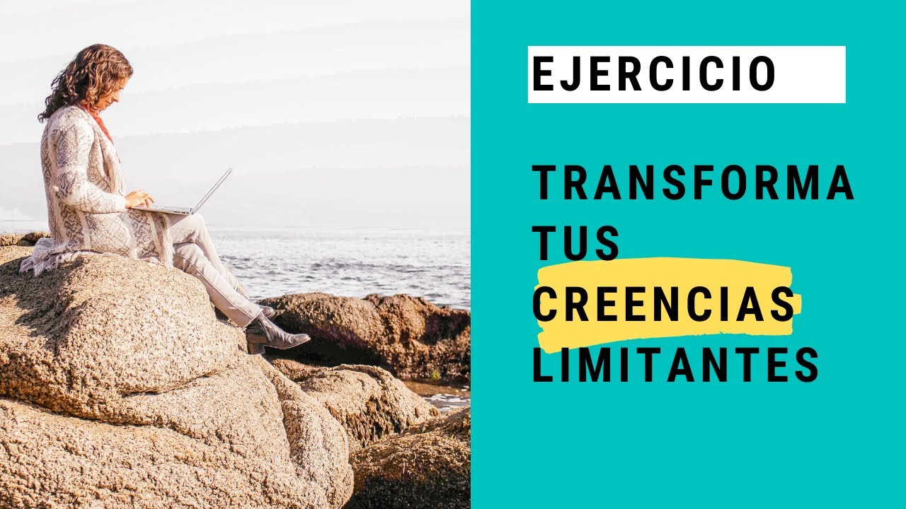 Ejercicio  Transforma tus creencias limitantes a expansivas