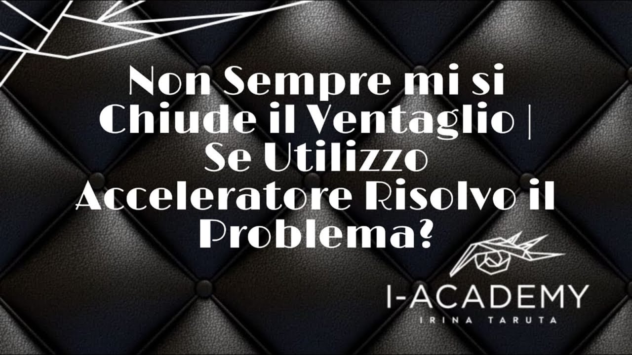 Non Sempre mi si Chiude il Ventaglio | Se Utilizzo Acceleratore Risolvo il Problema?