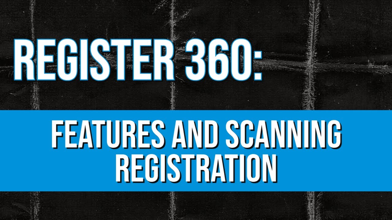 Register 360: Features and Scanning Registration