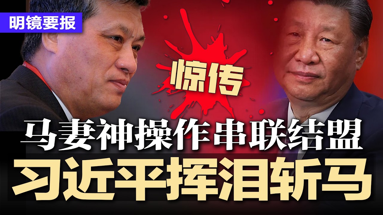 马兴瑞妻神操作串联结盟，习近平挥泪斩马，习时代技术官僚代表陨落，政治局再塌一角；知情者曝惊人细节：3千万买院士，用女色摆平老院士；护照被收出口被堵：习清裸官真锁国 | #明镜要报20260404