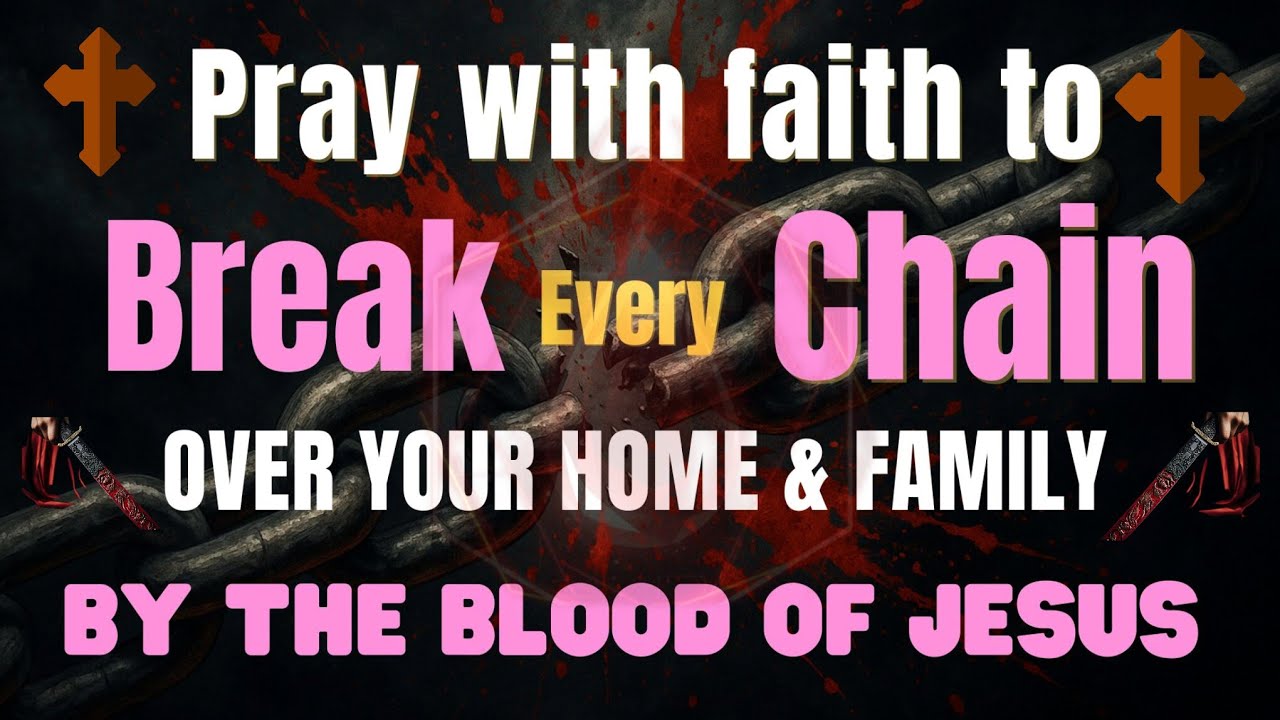Pray To Break Every Chain Over Your Home & Family | Blood of Jesus Prayer for Protection and Peace