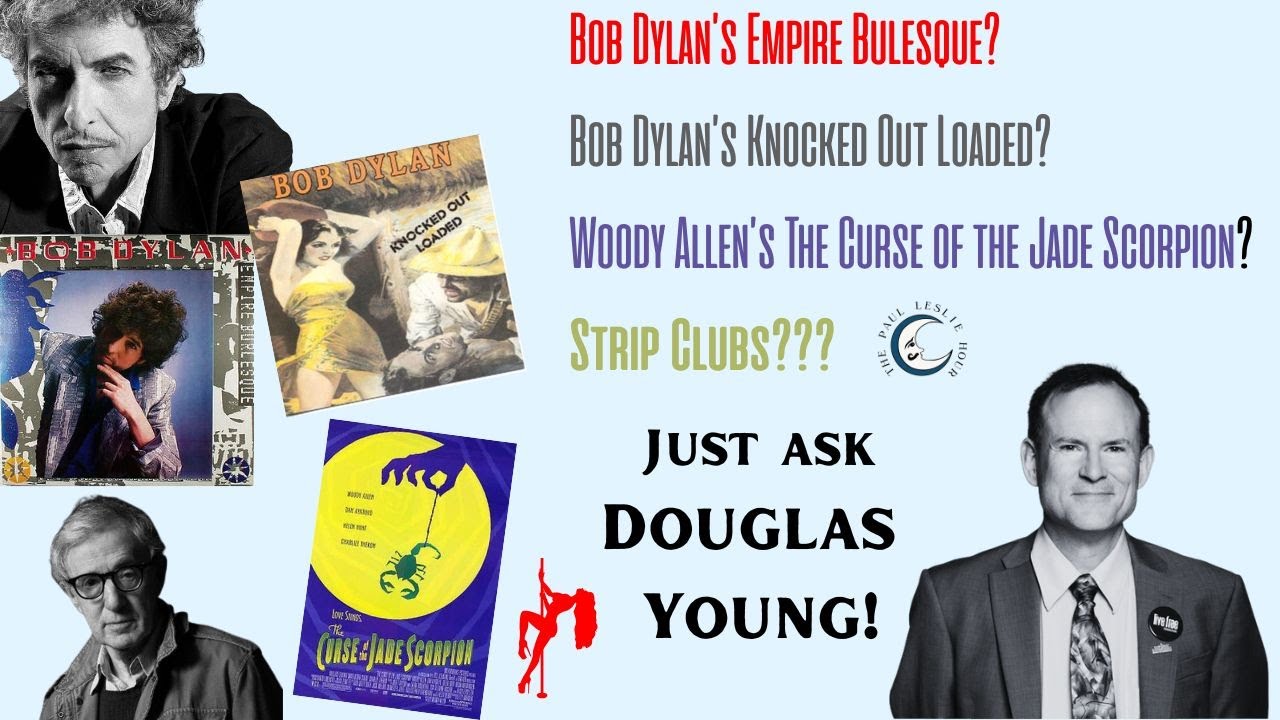 Bob Dylan’s Empire Burlesque & Knocked Out Loaded? Woody Allen’s Jade Scorpion? ...and Strip Clubs??