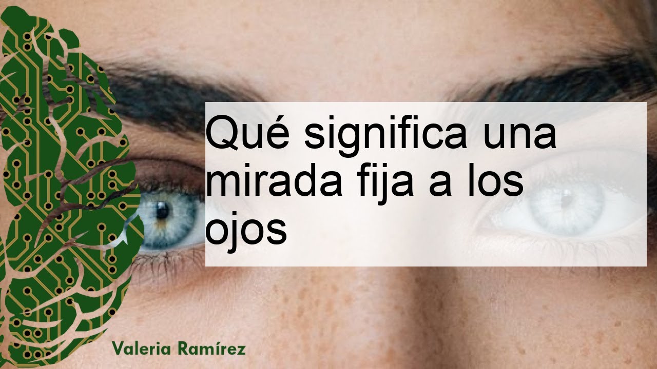 Qué significa una MIRADA FIJA a los OJOS - Tipos de miradas y su significado