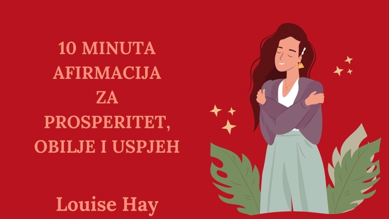 Prosperitet, obilje i uspjeh - 10 minuta jutarnjih afirmacija -  Louise Hay