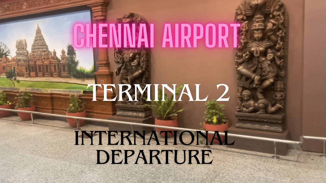CHENNAI INTERNATIONAL AIRPORT | TERMINAL 2 | INTERNATIONAL TERMINA | DEPARTURE GUIDE