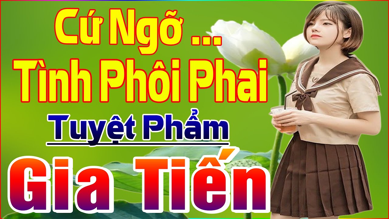 CỨ NGỠ TÌNH PHÔI PHAI....NHỚ ➤ Cùng Thưởng Thức TUYỆT PHẨM GIA TIẾN Hay Nhất 2021💖SAY ĐẮM LÒNG NGƯỜI