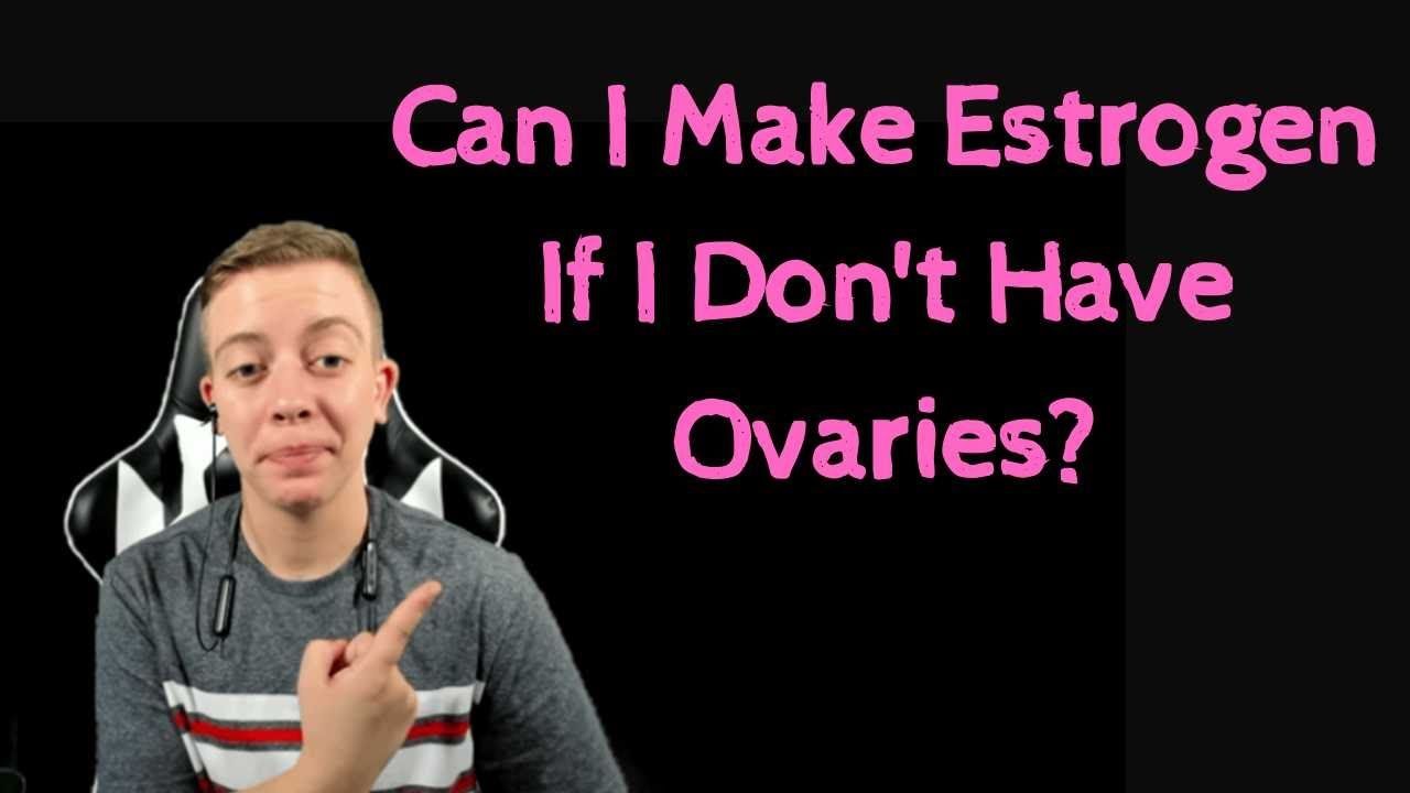 Can I Make Estrogen If I Don't Have Ovaries?
