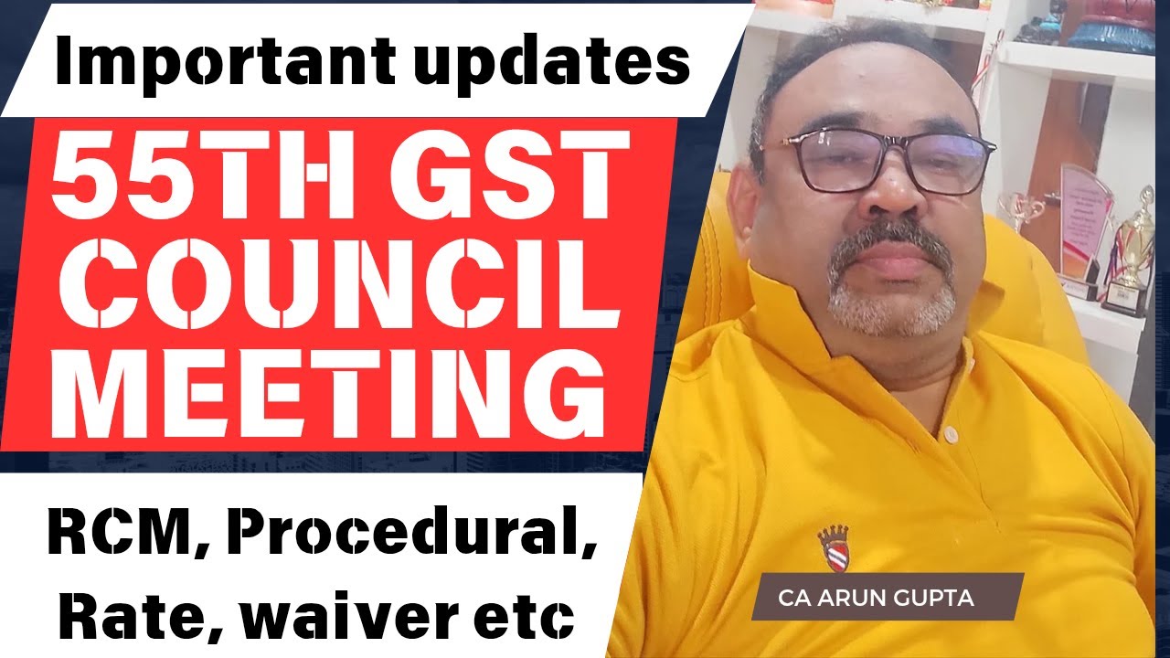 Important Updates on changes in GST announced in 55th GST council Meeting.
