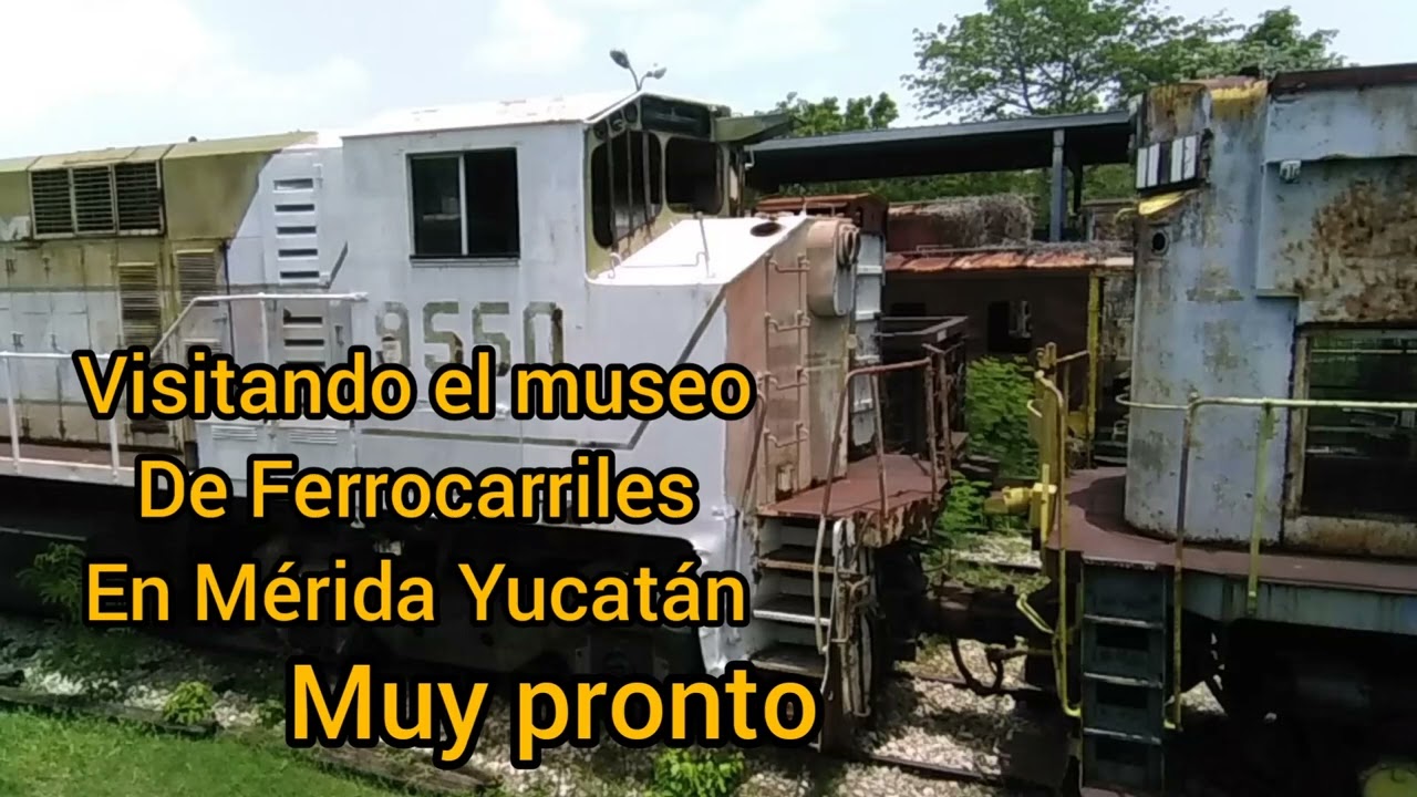 tráiler, visitando el museo de Ferrocarriles en Mérida Yucatán, muy pronto