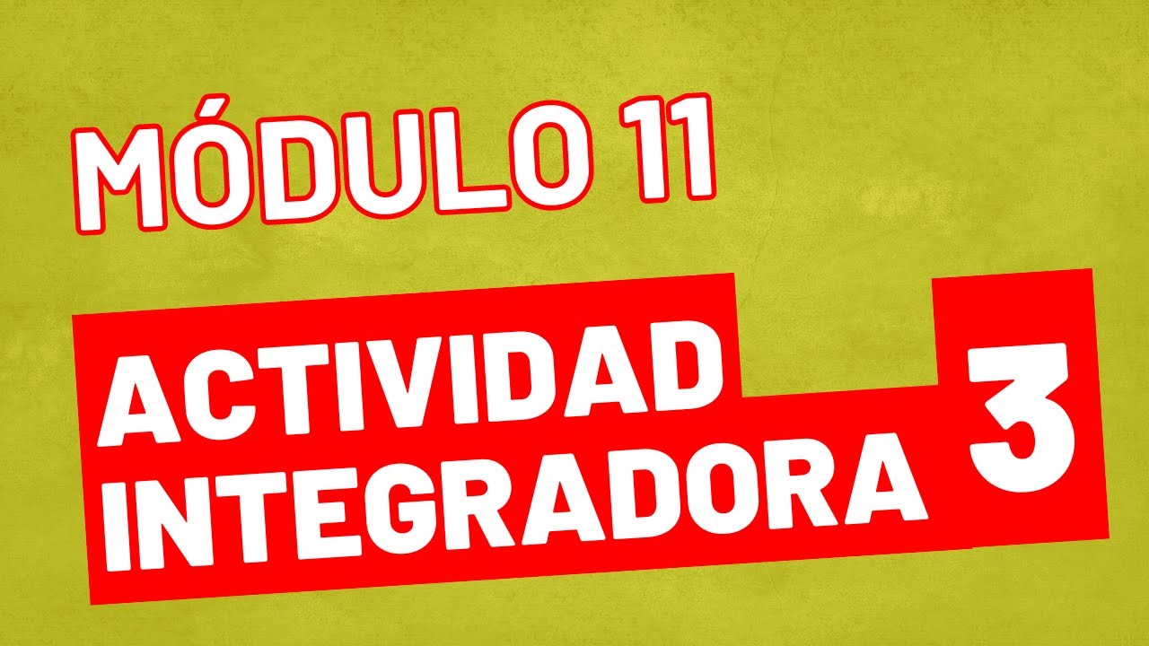 Actividad Integradora 3 - Módulo 11 ACTUALIZADA PREPA EN LINEA SEP
