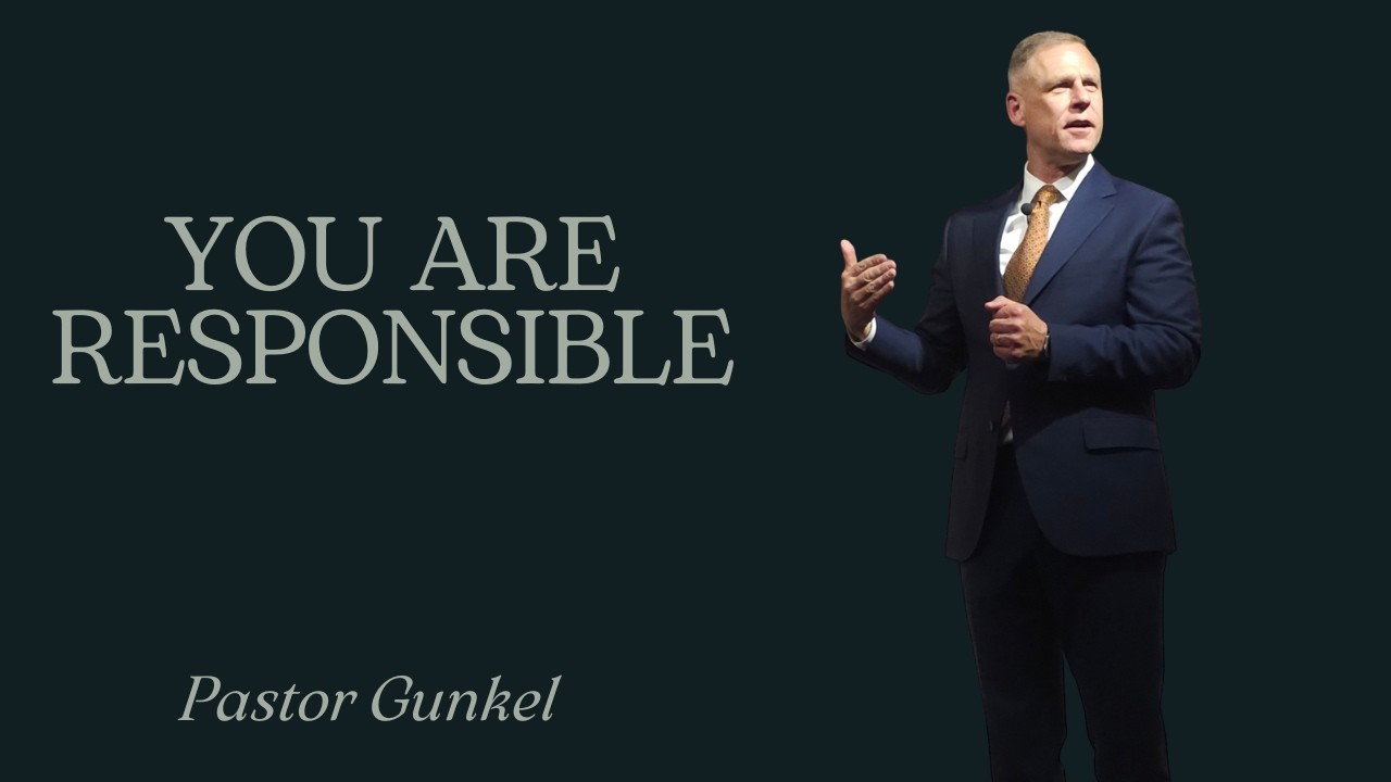 You Are Responsible | Pastor Gunkel