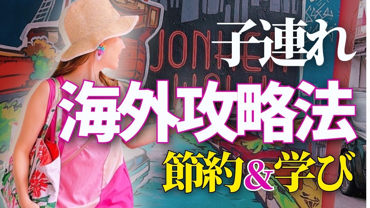 【節約&教育】子連れ海外＝無理？ 実は〇〇子連れ海外攻略法
