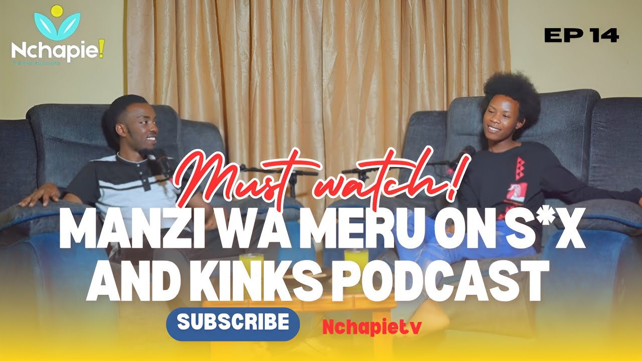 EP14 || MANZI WA MERU ON S*X AND KINKS PODCAST ||NCHAPIETV PODCAST .