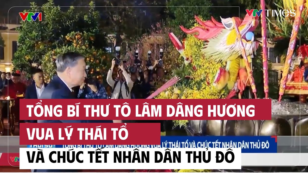 Tổng Bí thư Tô Lâm dâng hương vua Lý Thái Tổ và chúc Tết nhân dân Thủ đô | Cụm tin | VTV Times