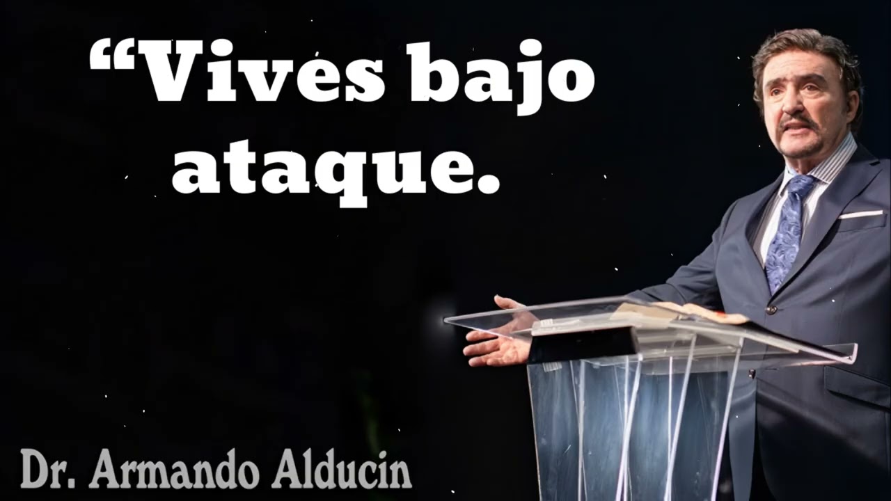 “Vives bajo ataque…- Pastor y Dr. Armando Alducín