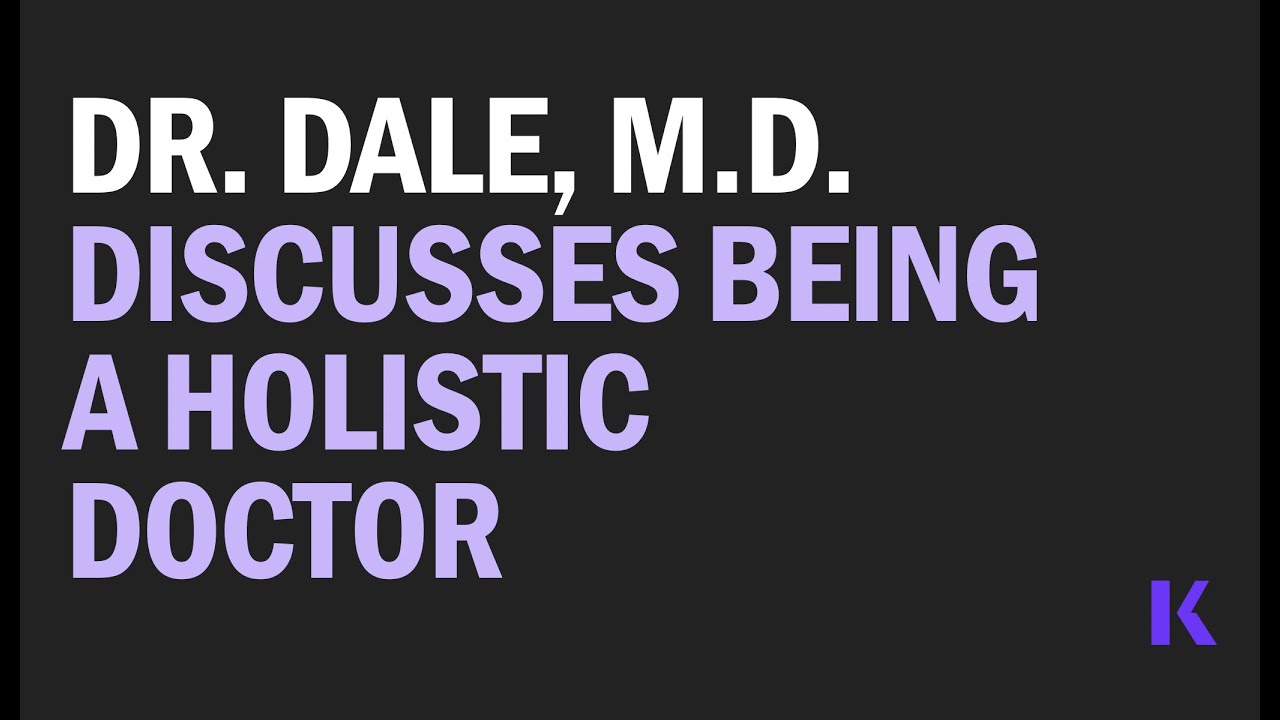 Dr. Dale, MD, Discusses How to Be a Holistic Doctor