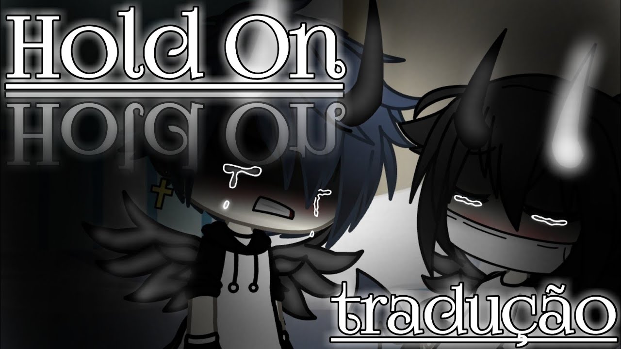 HOLD ON {tradução} (Gacha-Life)