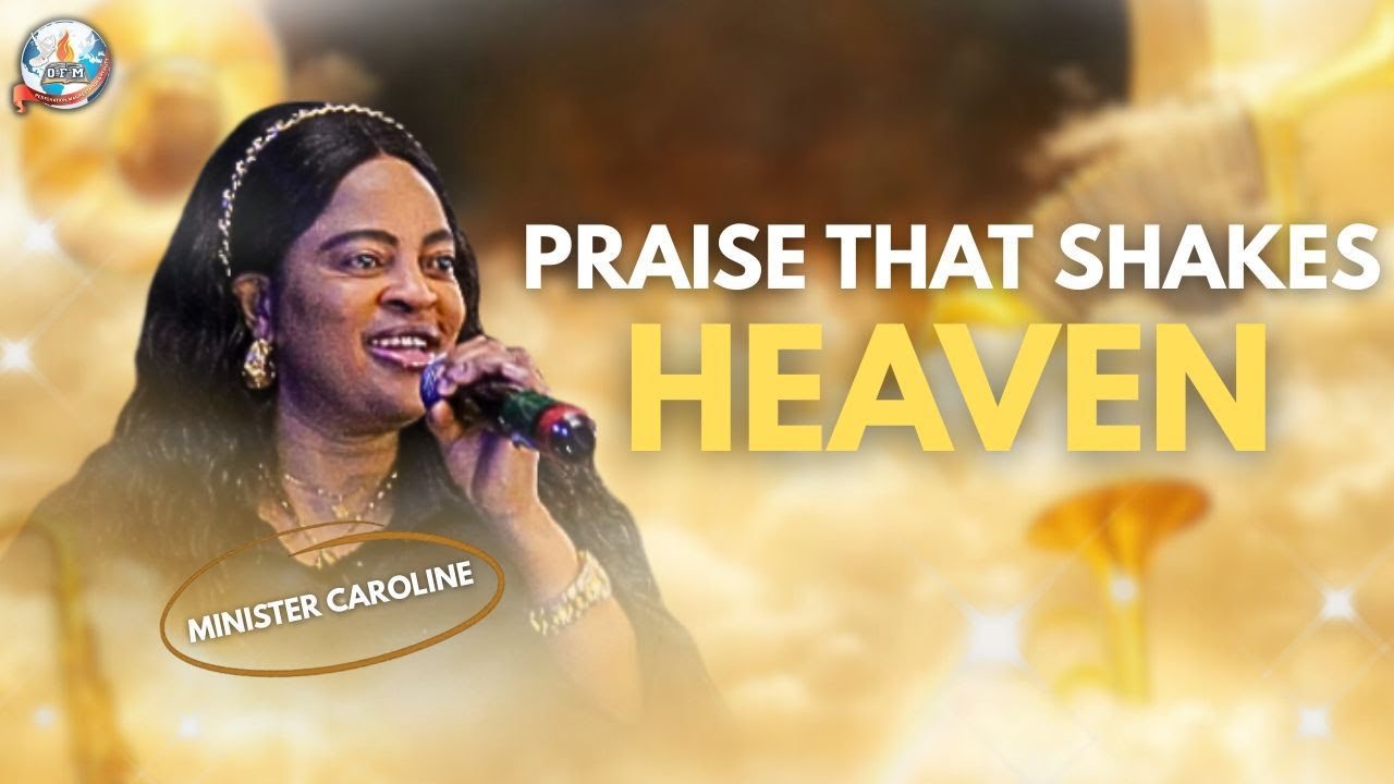 PRAISE THAT SHAKES HEAVEN, WONDERFUL PRAISE FROM MINISTER CAROLINE