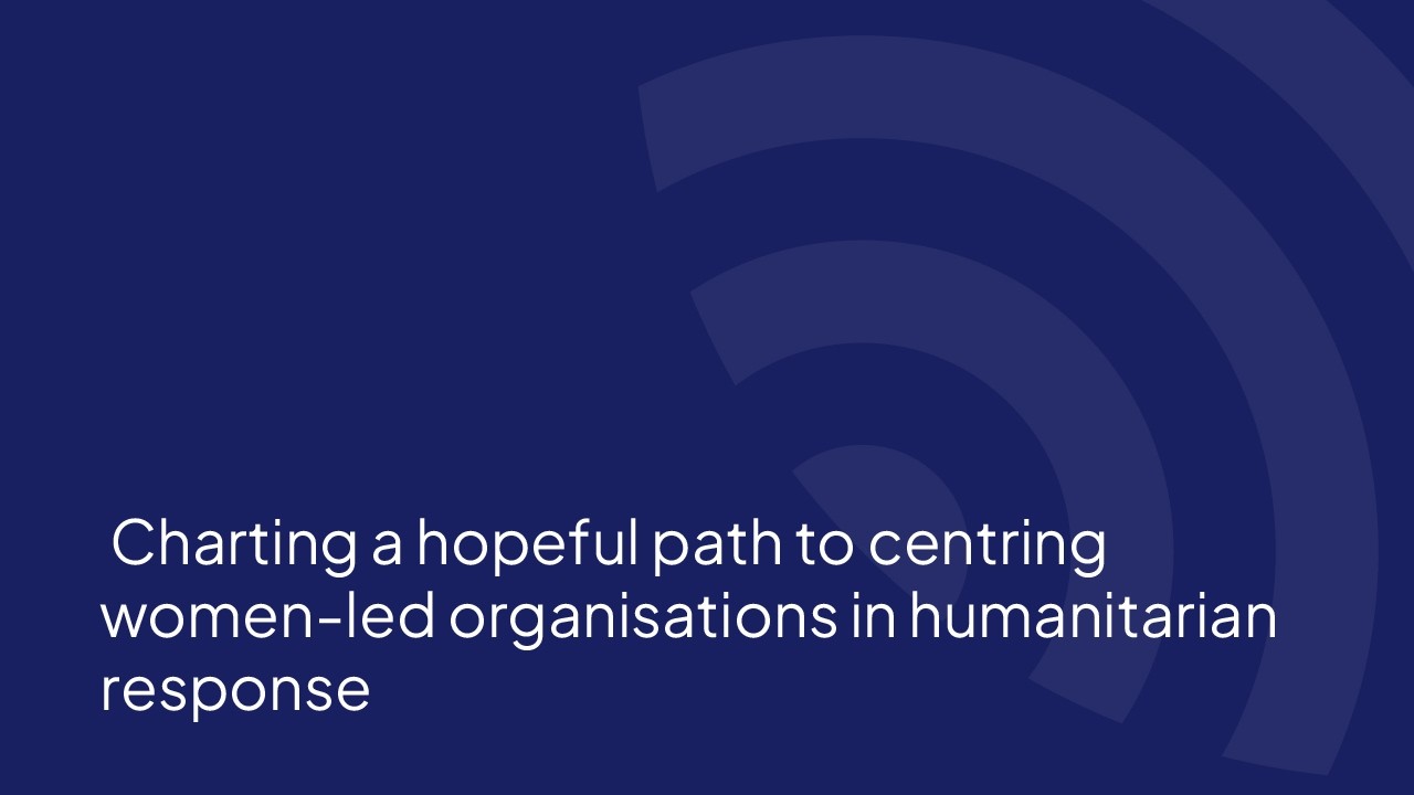 Charting a hopeful path to centring women led organisations in humanitarian response