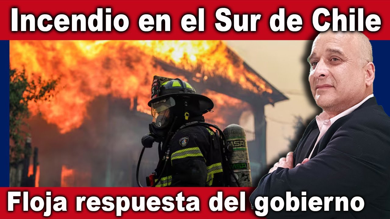 Incendio en el sur de Chile y la floja respuesta del gobierno - PI 172